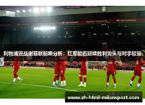 利物浦迎战谢菲联前瞻分析:红军能否延续胜利势头与对手较量